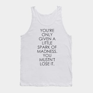 You're Only Given a Little Spark of Madness You Mustn't Lose It Tank Top